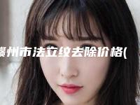 赣州市法立纹去除价格(2025年赣州市法立纹去除价格收费表缩鼻翼新曝光)