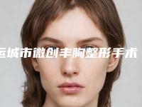 运城市微创丰胸整形手术医生排行榜前七推荐-郝睿鹏医生评价高