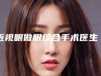 近视眼做眼综合手术医生哪几个技术好-岳阳市谭炬辉整形医生