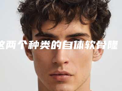 这两个种类的自体软骨隆鼻的差别到底有哪些?