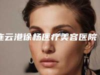连云港徐杨医疗美容医院与连云港媚眼医疗美容整形门诊部公立私立口碑大PK