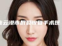 连云港市唇裂恢复手术医院综合实力前十位排名榜全面盘查-排名靠前连云港市整形医院