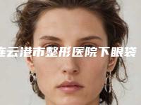 连云港市整形医院下眼袋凹陷改善(美缔医疗美容门诊部个个实力不俗)