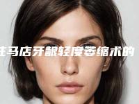 驻马店牙龈轻度萎缩术的安全性受哪些因素影响