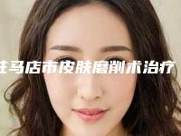 驻马店市皮肤磨削术治疗痤疮瘢痕收费标准参考医生介绍专家推荐-驻马店市皮肤磨削术治疗痤疮瘢痕均价为1716元