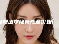 马鞍山市隆鼻瑞蓝价格(收费标准)在线-马鞍山市隆鼻瑞蓝价格为什么那么高