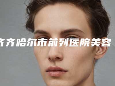 齐齐哈尔市前列医院美容激光治疗中心价格价位表正规吗一览附做埋线双眼皮手术案例