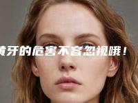黄牙的危害不容忽视哦！