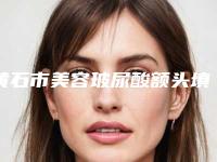 黄石市美容玻尿酸额头填充医院-黄石阳新美来医疗美容门诊部网友口碑推荐
