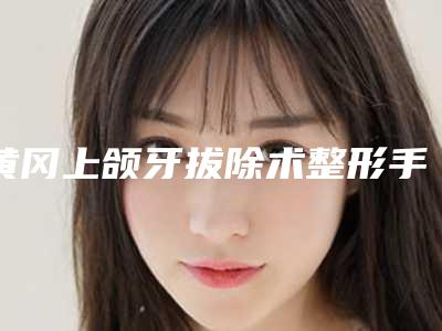 黄冈上颌牙拔除术整形手术适不适合中年人做