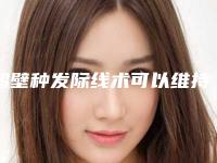 鹤壁种发际线术可以维持多长的时间