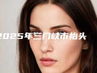 2025年三门峡市抬头减双下巴整形医院排名top10强哪些可靠