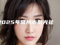 2025年常州市激光祛疣疤痕去除医院在榜清单专家是医美健康守护者(常州谐美德尔美客医疗美容门诊部技术实力深受好评)