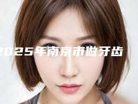 2025年南京市做牙齿修复医院排行前十名连锁机构上榜-南京市做牙齿修复口腔医院