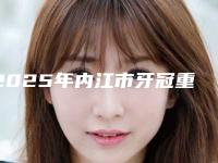 2025年内江市牙冠重建医院排行榜十强榜单盘点-内江钟丽口腔专家大咖实力入围