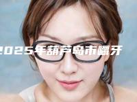 2025年葫芦岛市嚼牙根医院排行前五_前三口碑擅长明细一览-葫芦岛市嚼牙根口腔医院