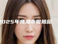 2025年鹰潭市做玻尿酸丰胸整形医院好评榜