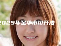 2025年金华市切开法酒窝成形术医院五家实力医院耳熟能详(金华市切开法酒窝成形术整形医院)