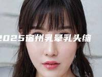 2025宿州乳晕乳头缩小整形医院排名前十效果盘点！宿州倾城医疗美容是“大牌”